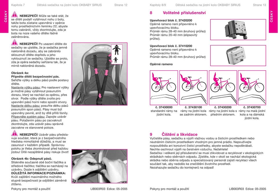 vašeho dítěte řádně zašněrována. 8 Volitelné příslušenství Upevňovací blok č. 37420200 Opěrné rameno není připevněno k upevňovacímu bloku.