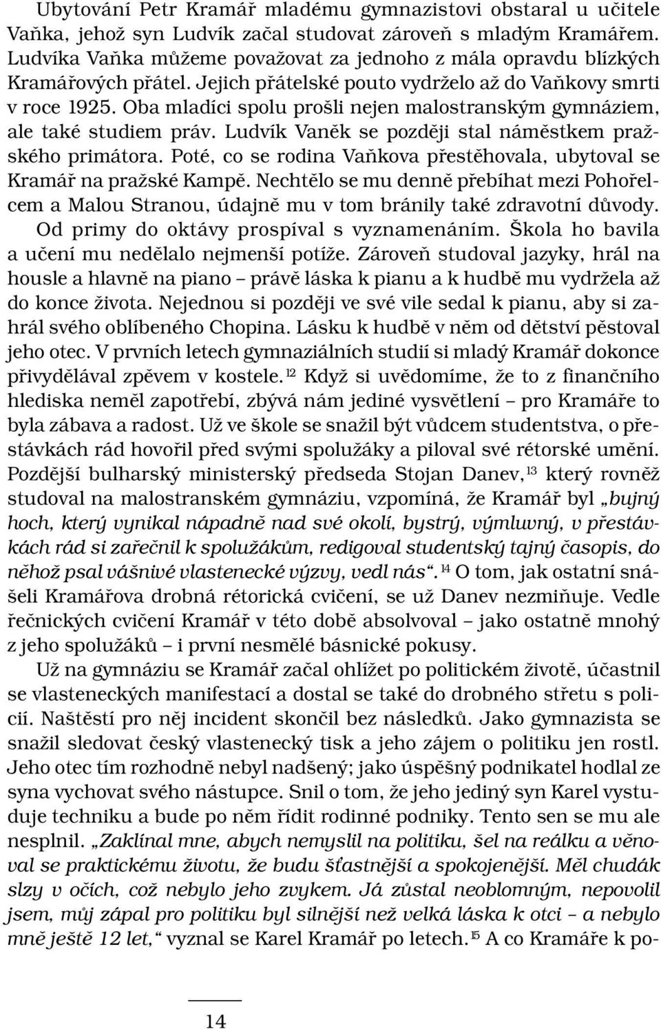 Oba mladíci spolu prošli nejen malostranským gymnáziem, ale také studiem práv. Ludvík Vaněk se později stal náměstkem pražského primátora.