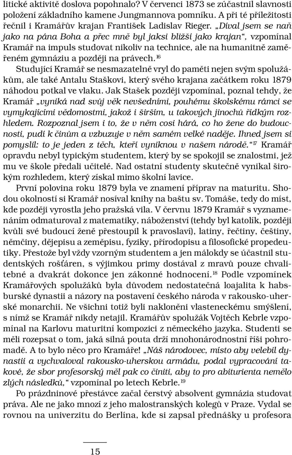 16 Studující Kramář se nesmazatelně vryl do paměti nejen svým spolužákům, ale také Antalu Staškovi, který svého krajana začátkem roku 1879 náhodou potkal ve vlaku.