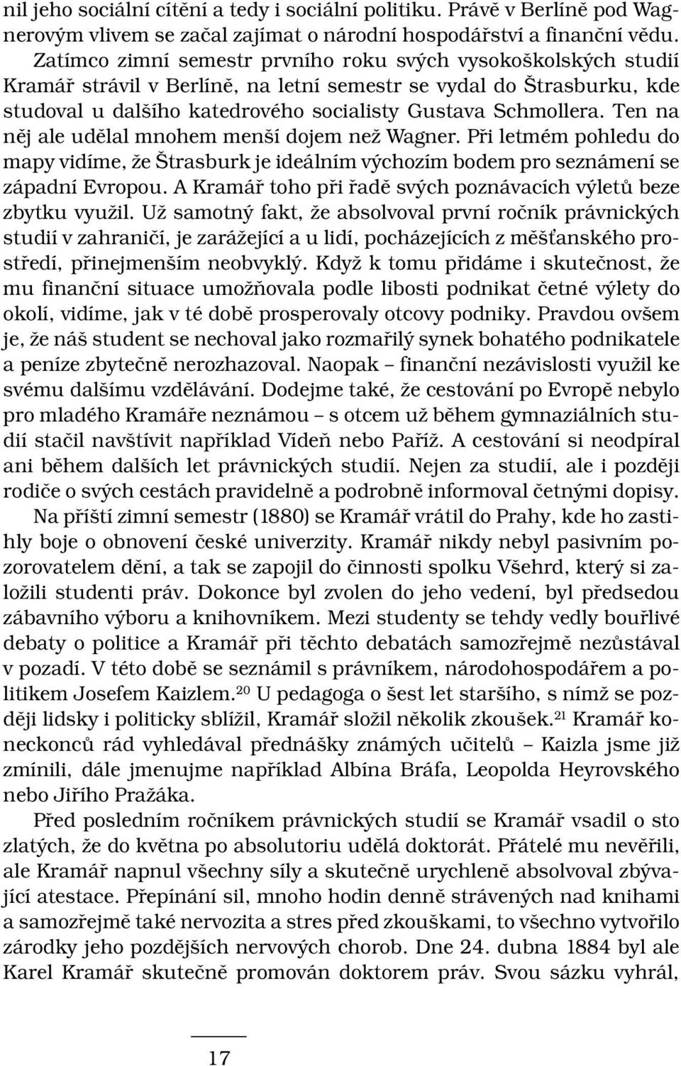 Ten na něj ale udělal mnohem menší dojem než Wagner. Při letmém pohledu do mapy vidíme, že Štrasburk je ideálním výchozím bodem pro seznámení se západní Evropou.