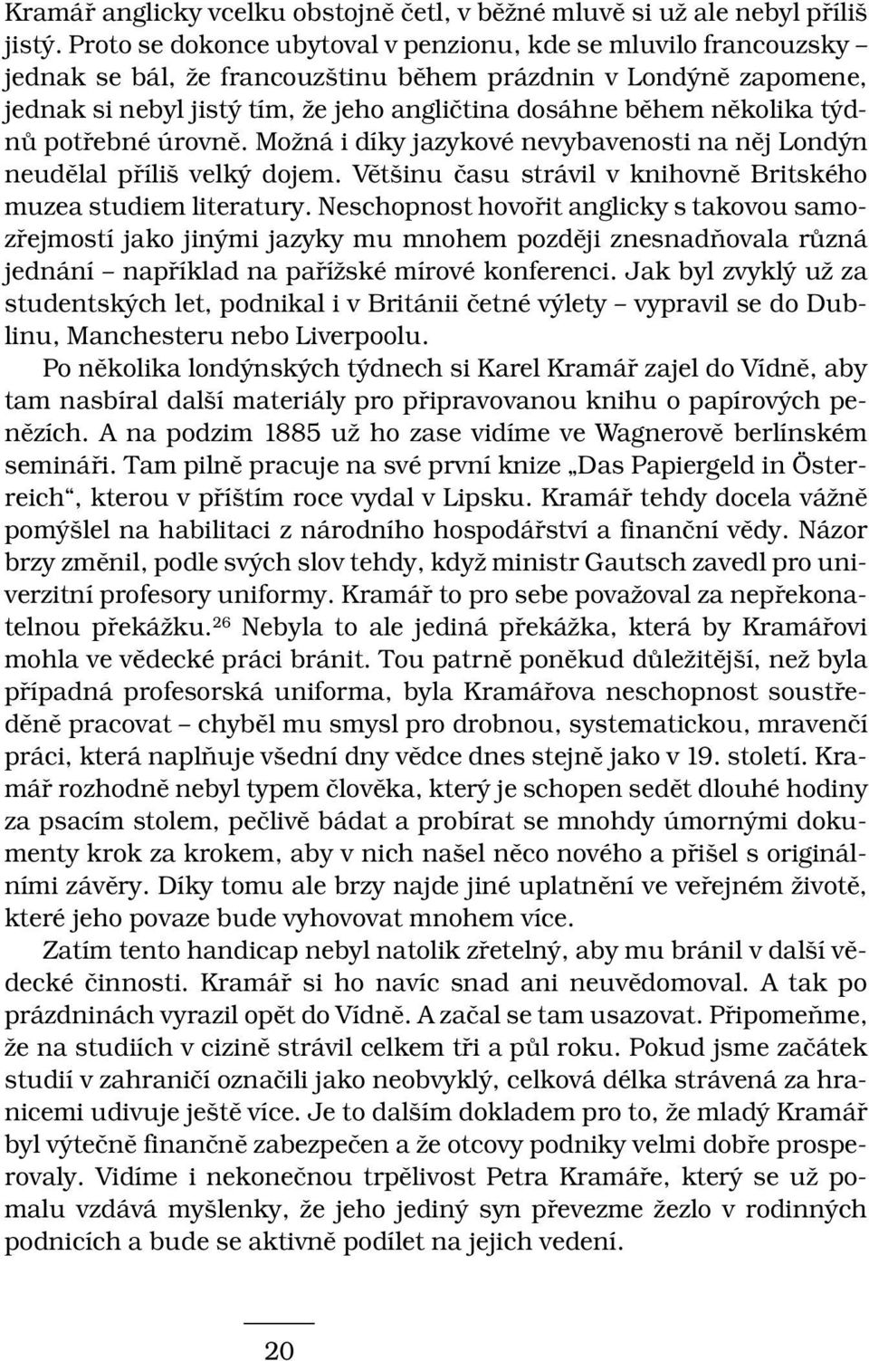 několika týdnů potřebné úrovně. Možná i díky jazykové nevybavenosti na něj Londýn neudělal příliš velký dojem. Většinu času strávil v knihovně Britského muzea studiem literatury.