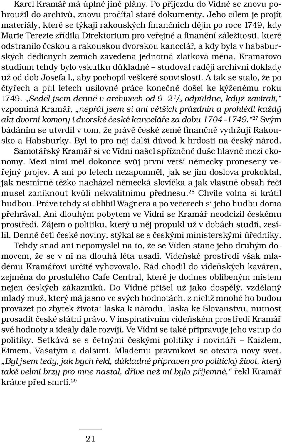 dvorskou kancelář, a kdy byla v habsburských dědičných zemích zavedena jednotná zlatková měna. Kramářovo studium tehdy bylo vskutku důkladné studoval raději archivní doklady už od dob Josefa I.