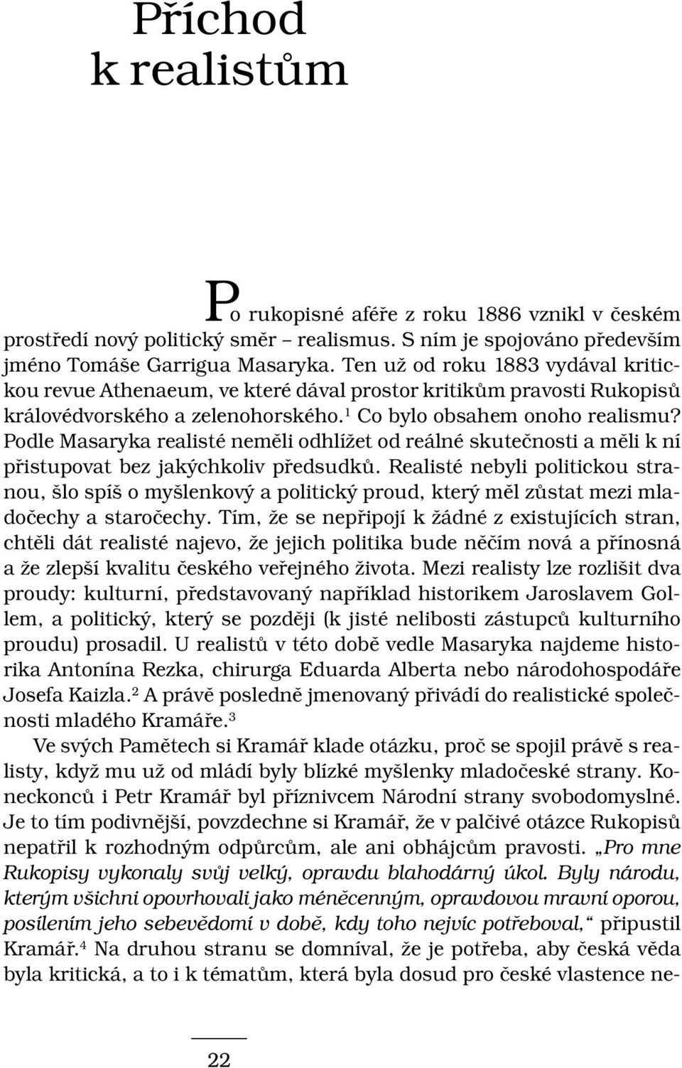 Podle Masaryka realisté neměli odhlížet od reálné skutečnosti a měli k ní přistupovat bez jakýchkoliv předsudků.