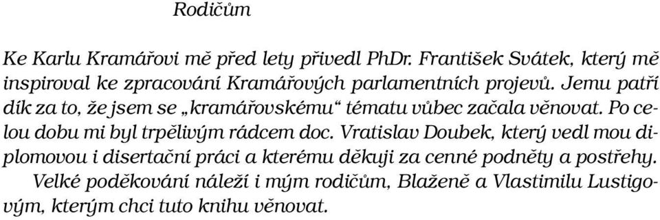 Jemu patří dík za to, že jsem se kramářovskému tématu vůbec začala věnovat. Po celou dobu mi byl trpělivým rádcem doc.