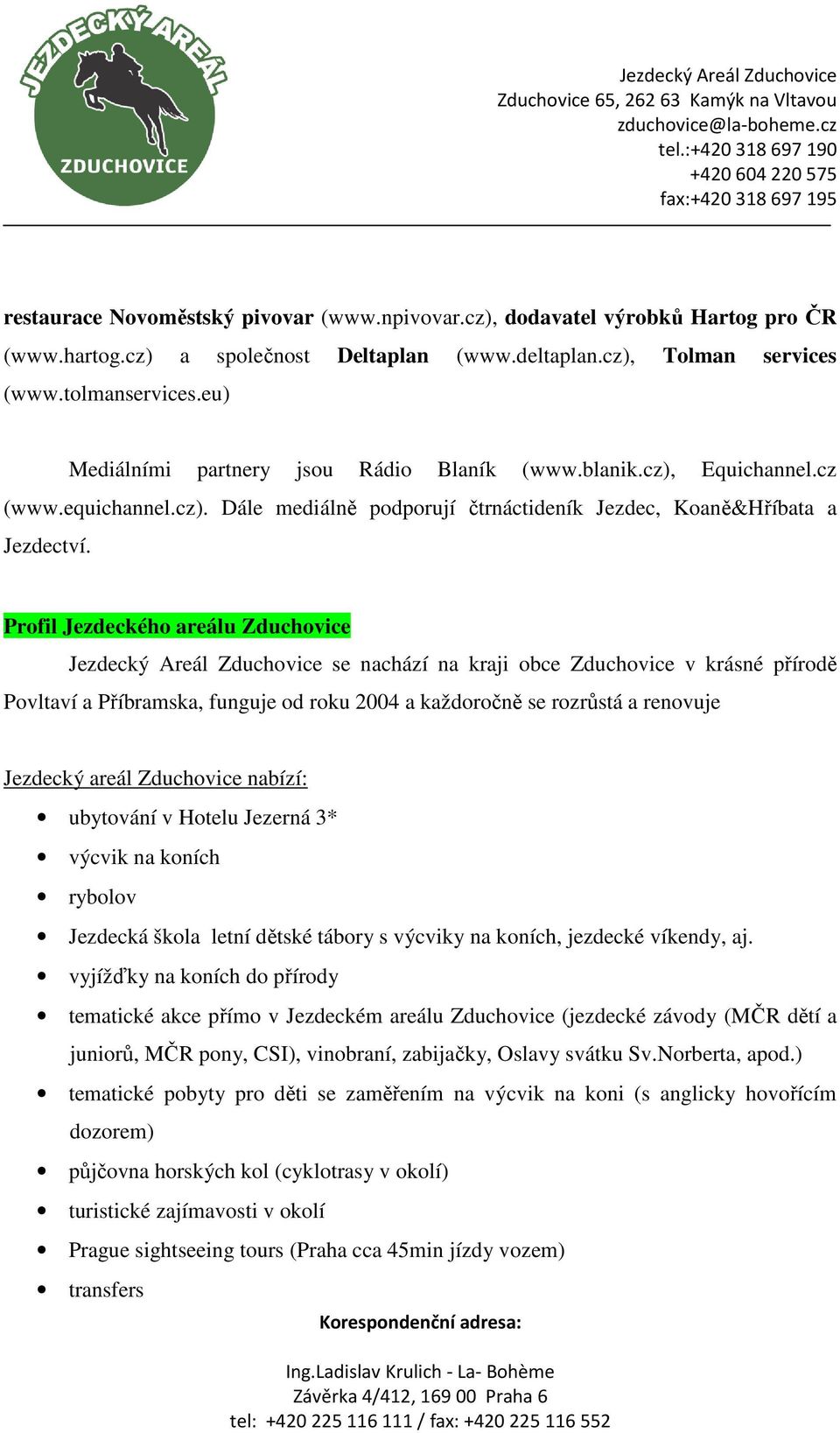 Profil Jezdeckého areálu Zduchovice Jezdecký Areál Zduchovice se nachází na kraji obce Zduchovice v krásné přírodě Povltaví a Příbramska, funguje od roku 2004 a každoročně se rozrůstá a renovuje