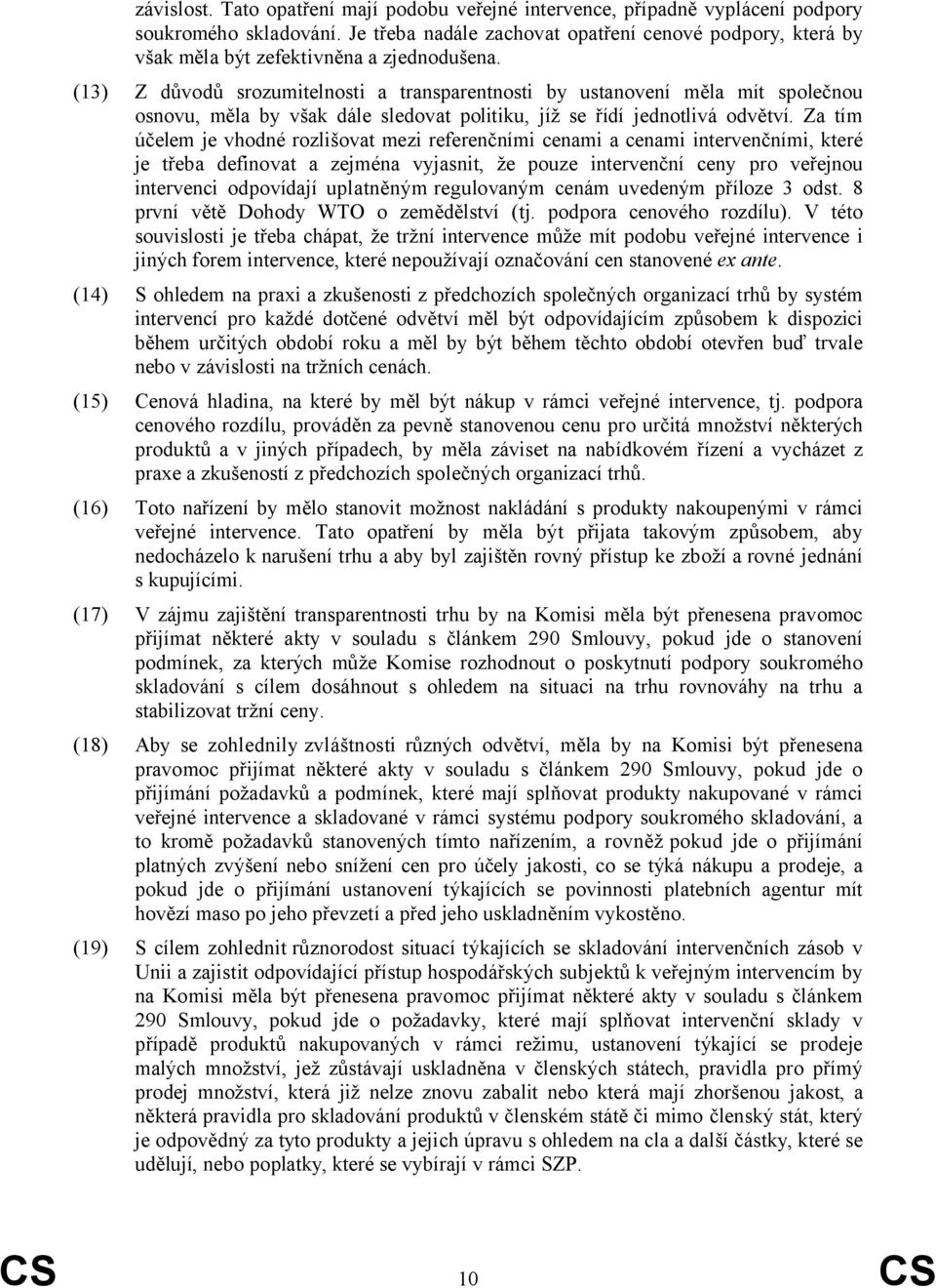 (13) Z důvodů srozumitelnosti a transparentnosti by ustanovení měla mít společnou osnovu, měla by však dále sledovat politiku, jíž se řídí jednotlivá odvětví.