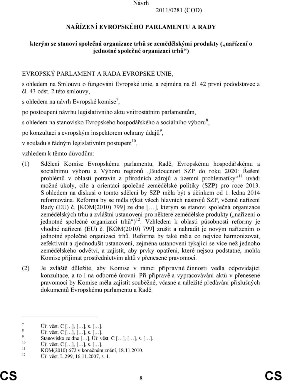 2 této smlouvy, s ohledem na návrh Evropské komise 7, po postoupení návrhu legislativního aktu vnitrostátním parlamentům, s ohledem na stanovisko Evropského hospodářského a sociálního výboru 8, po