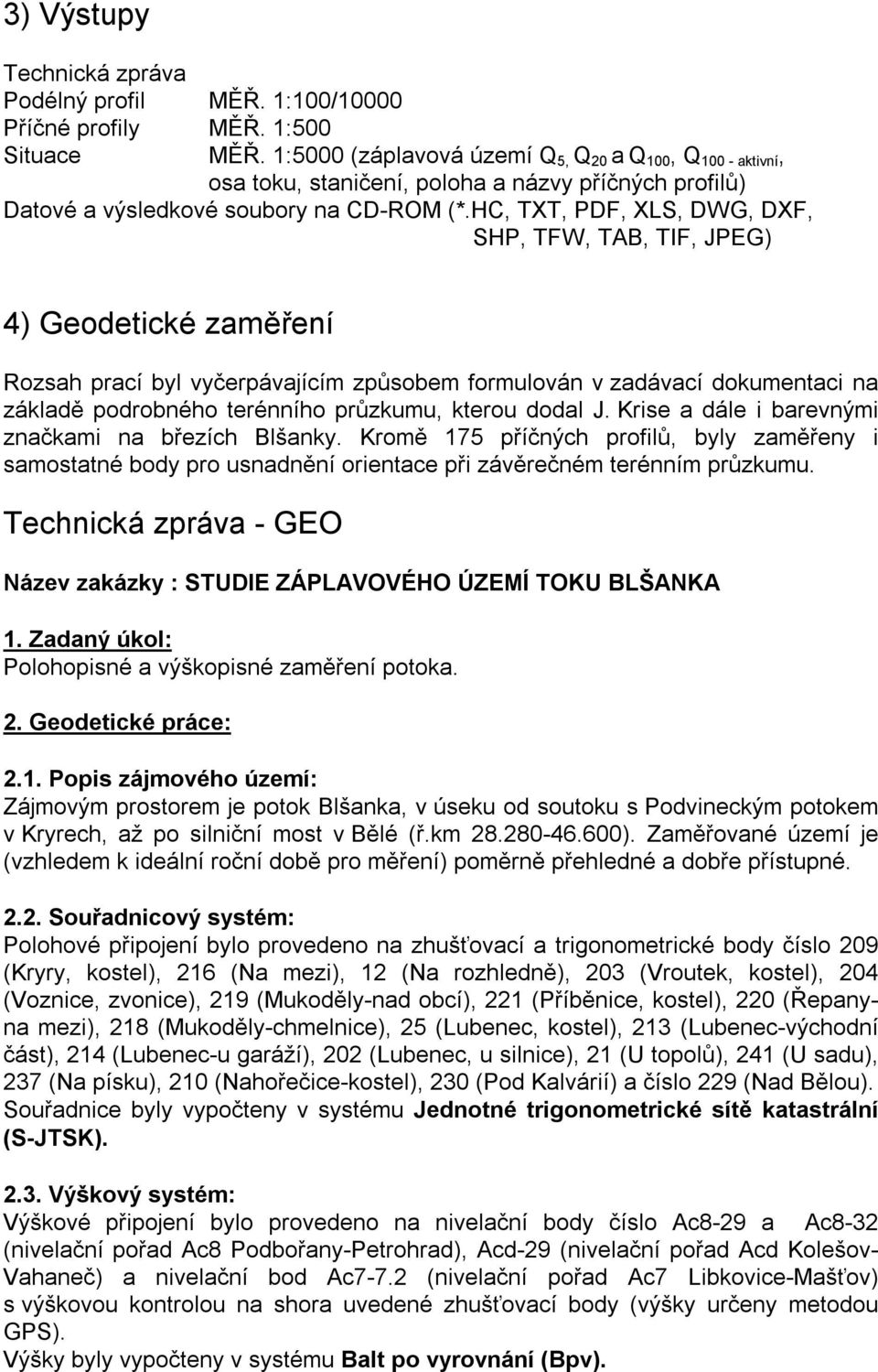 HC, TXT, PDF, XLS, DWG, DXF, SHP, TFW, TAB, TIF, JPEG) 4) Geodetické zaměření Rozsah prací byl vyčerpávajícím způsobem formulován v zadávací dokumentaci na základě podrobného terénního průzkumu,