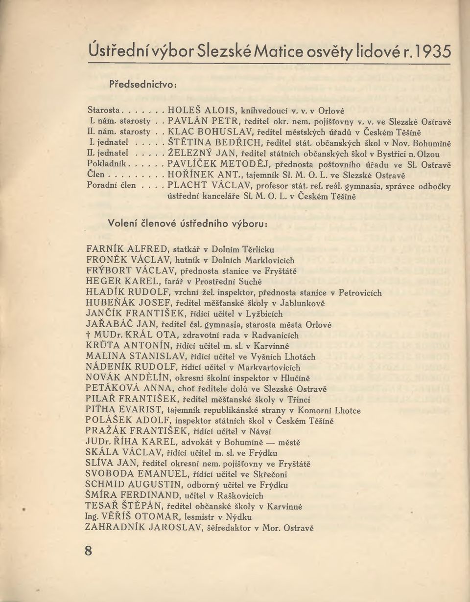 Olzou Pokladník... PAVLÍČEK M ETO D ĚJ, přednosta poštovního úřadu ve Sl. Ostravě Člen... HOŘÍNEK AN T., tajemník Sl. M. O. L, ve Slezské Ostravě Poradní člen,.,. PLACH T VÁCLAV, profesor stát.