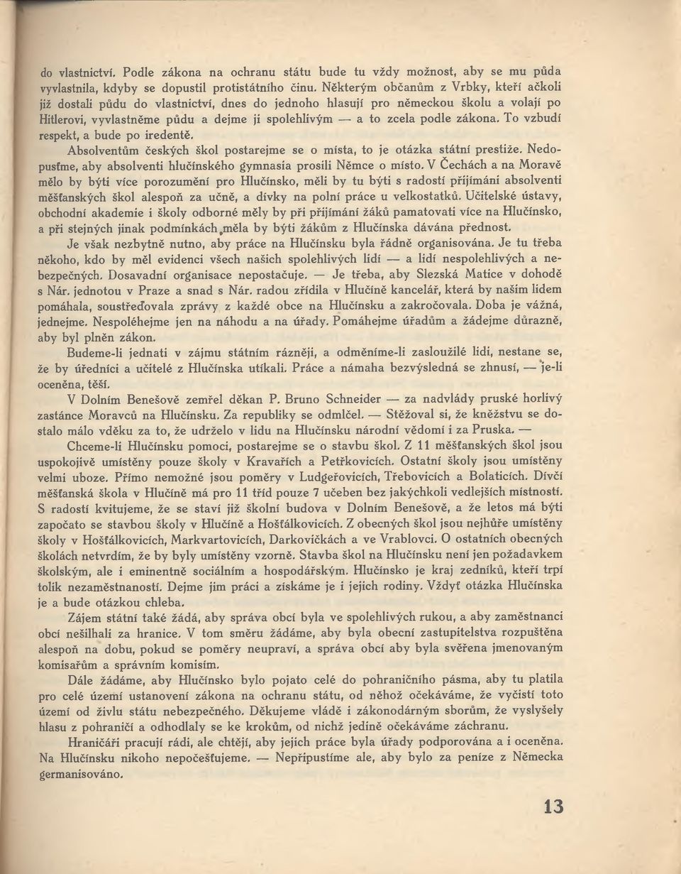 zákona. To vzbudí respekt, a bude po iredentě. Absolventům českých škol postarejme se o místa, to je otázka státní prestiže. Nedopusťme, aby absolventi hlučínského gymnasia prosili Němce o místo.