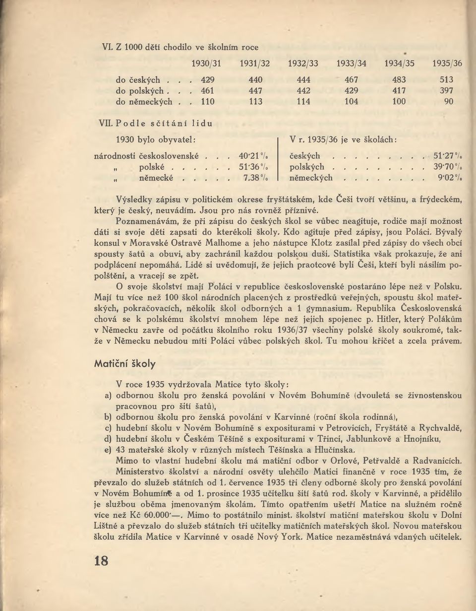 ... 39-70 % n ě m e c k é... 7 38 /o německých... 9-02 /o Výsledky zápisu v politickém okrese fryštátském, kde Češí tvoří většinu, a frýdeckém, který je český, neuvádím. Jsou pro nás rovněž příznivé.