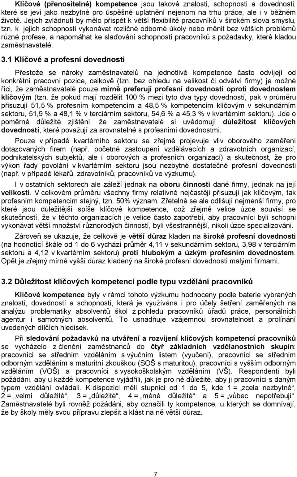 k jejich schopnosti vykonávat rozličné odborné úkoly nebo měnit bez větších problémů různé profese, a napomáhat ke slaďování schopností pracovníků s požadavky, které kladou zaměstnavatelé. 3.