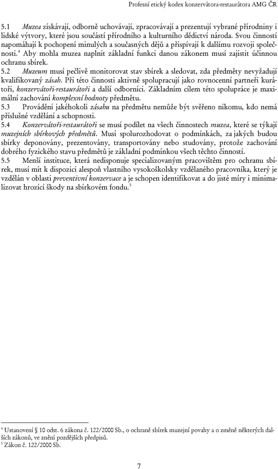 4 Aby mohla muzea naplnit základní funkci danou zákonem musí zajistit účinnou ochranu sbírek. 5.2 Muzeum musí pečlivě monitorovat stav sbírek a sledovat, zda předměty nevyžadují kvalifikovaný zásah.