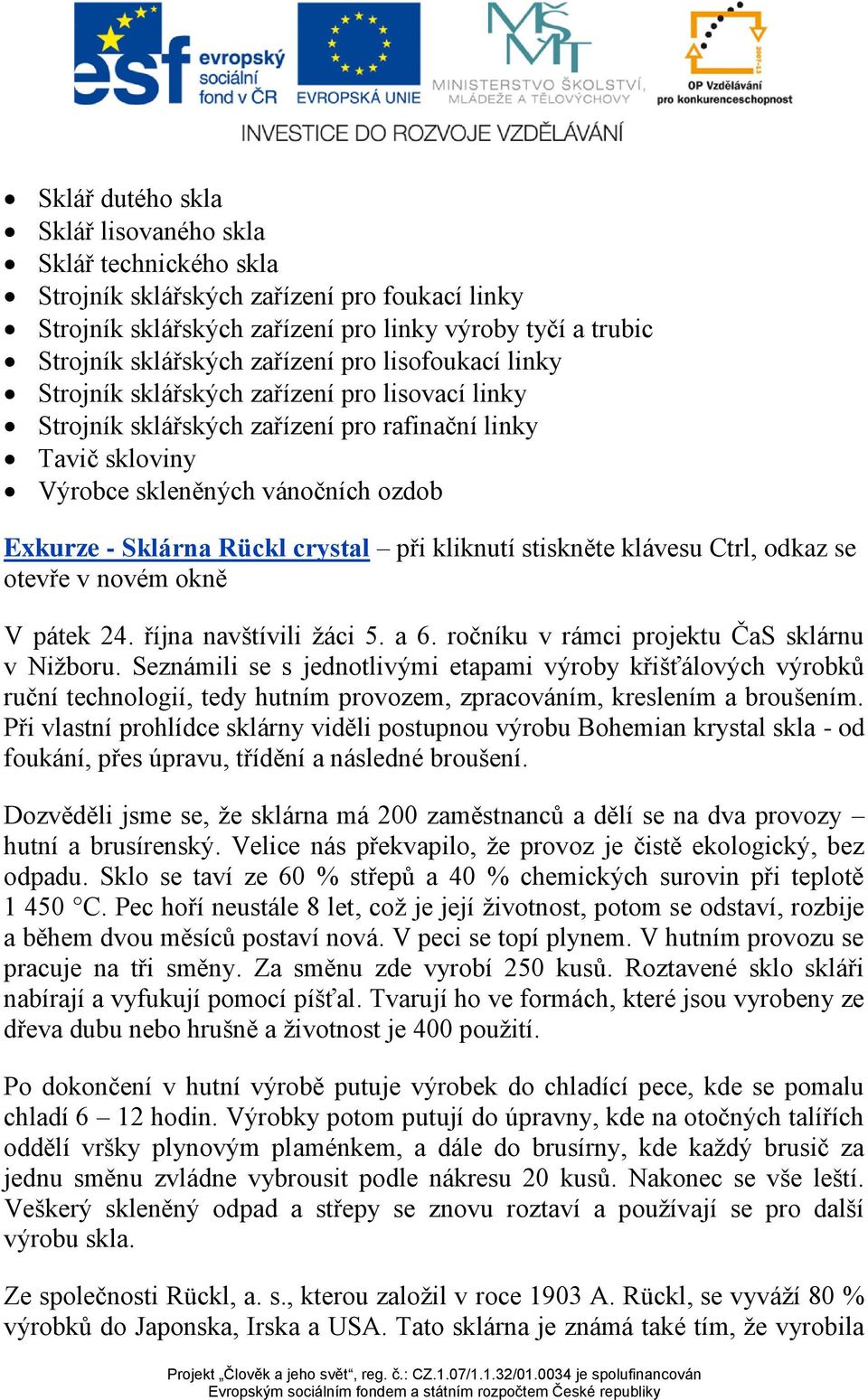 crystal při kliknutí stiskněte klávesu Ctrl, odkaz se otevře v novém okně V pátek 24. října navštívili žáci 5. a 6. ročníku v rámci projektu ČaS sklárnu v Nižboru.