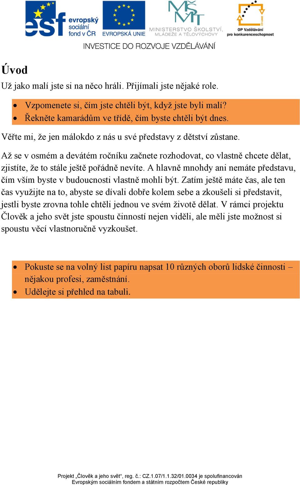 A hlavně mnohdy ani nemáte představu, čím vším byste v budoucnosti vlastně mohli být.