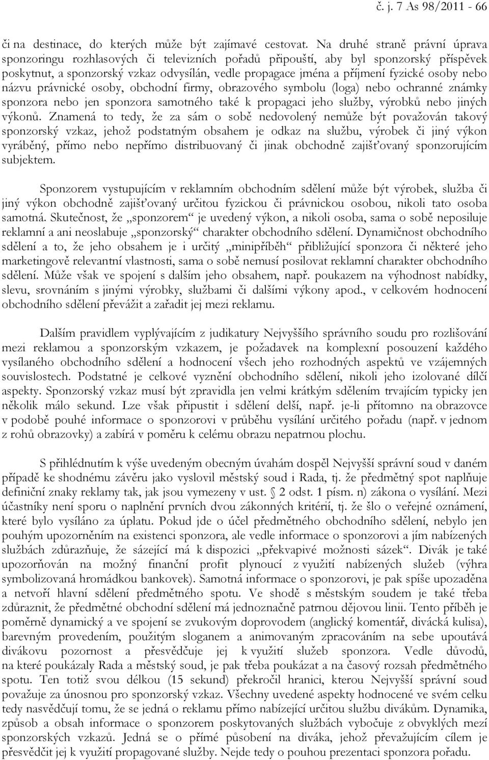 osoby nebo názvu právnické osoby, obchodní firmy, obrazového symbolu (loga) nebo ochranné známky sponzora nebo jen sponzora samotného také k propagaci jeho služby, výrobků nebo jiných výkonů.