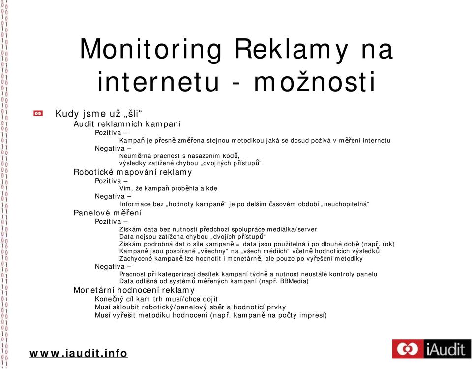 období neuchopitelná Panelové měření Pozitiva Získám data bez nutnosti předchozí spolupráce mediálka/server Data nejsou zatížena chybou dvojích přístupů Získám podrobná dat o síle kampaně = data jsou