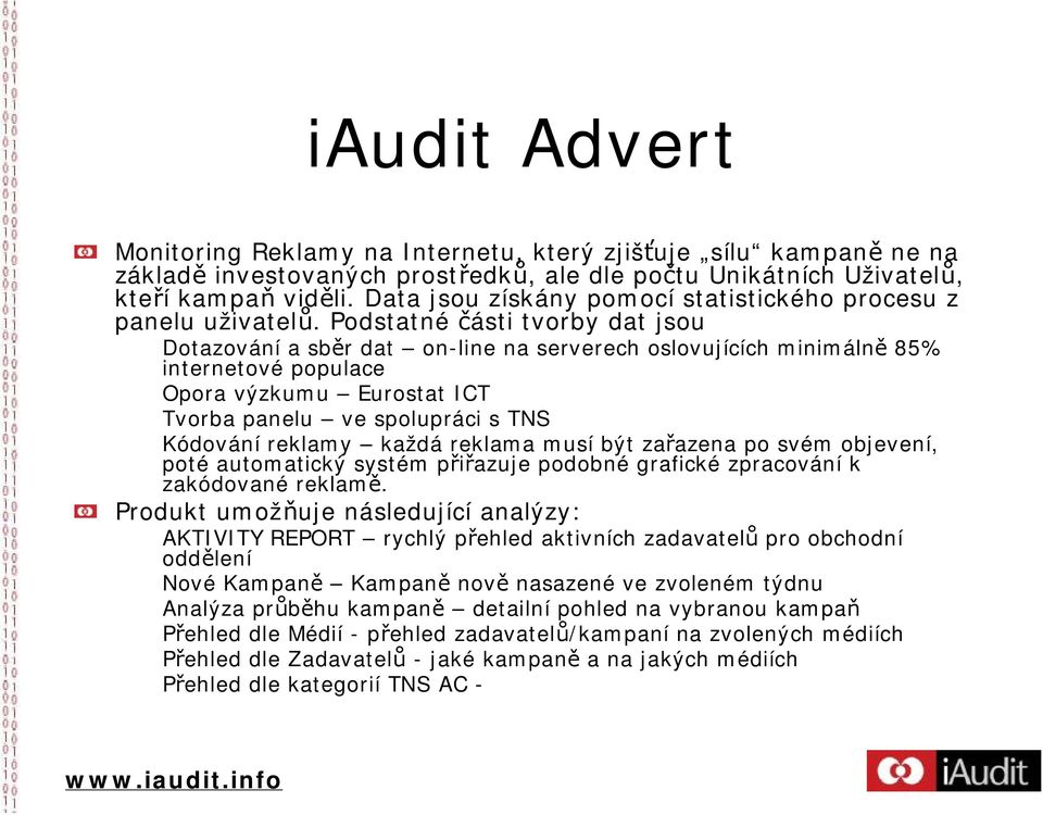 Podstatné části tvorby dat jsou Dotazování a sběr dat on-line na serverech oslovujících minimálně 85% internetové populace Opora výzkumu Eurostat ICT Tvorba panelu ve spolupráci s TNS Kódování