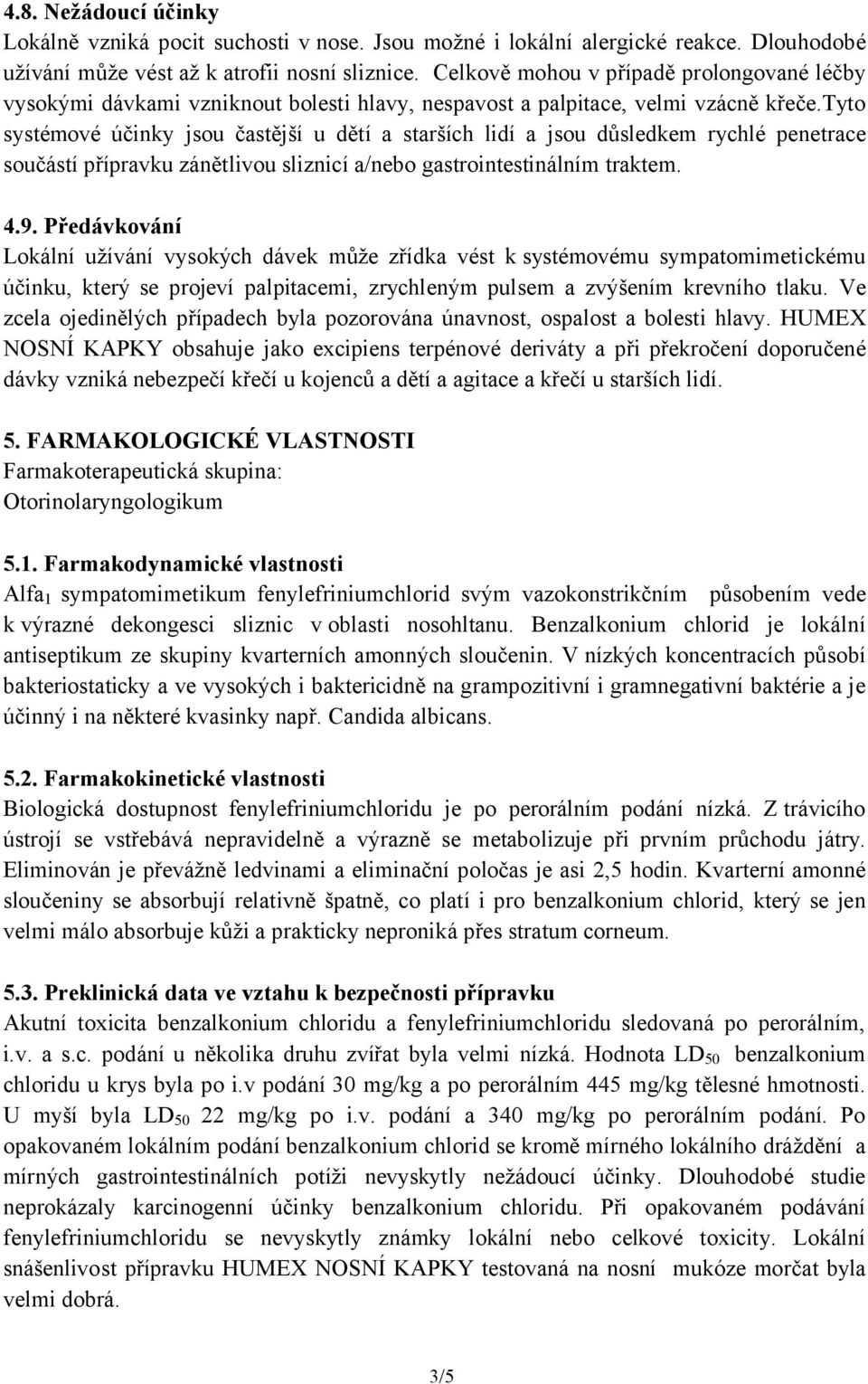 tyto systémové účinky jsou častější u dětí a starších lidí a jsou důsledkem rychlé penetrace součástí přípravku zánětlivou sliznicí a/nebo gastrointestinálním traktem. 4.9.