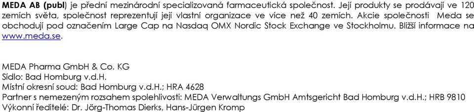 Akcie společnosti Meda se obchodují pod označením Large Cap na Nasdaq OMX Nordic Stock Exchange ve Stockholmu. Bližší informace na www.meda.se. MEDA Pharma GmbH & Co.