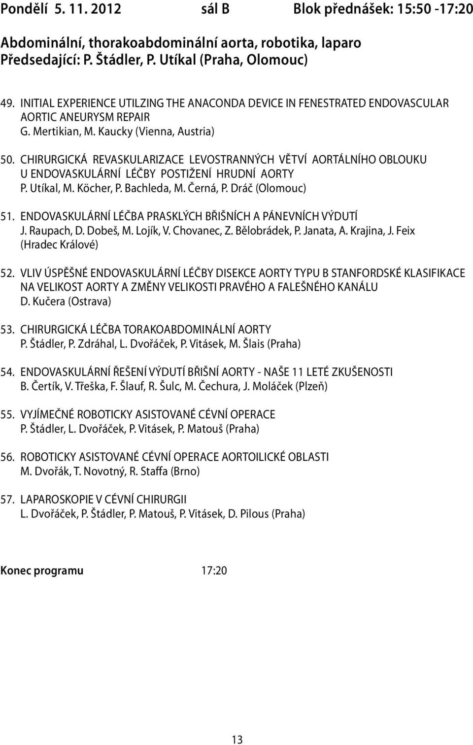 CHIRURGICKÁ REVASKULARIZACE LEVOSTRANNÝCH VĚTVÍ AORTÁLNÍHO OBLOUKU U ENDOVASKULÁRNÍ LÉČBY POSTIŽENÍ HRUDNÍ AORTY P. Utíkal, M. Köcher, P. Bachleda, M. Černá, P. Dráč (Olomouc) 51.