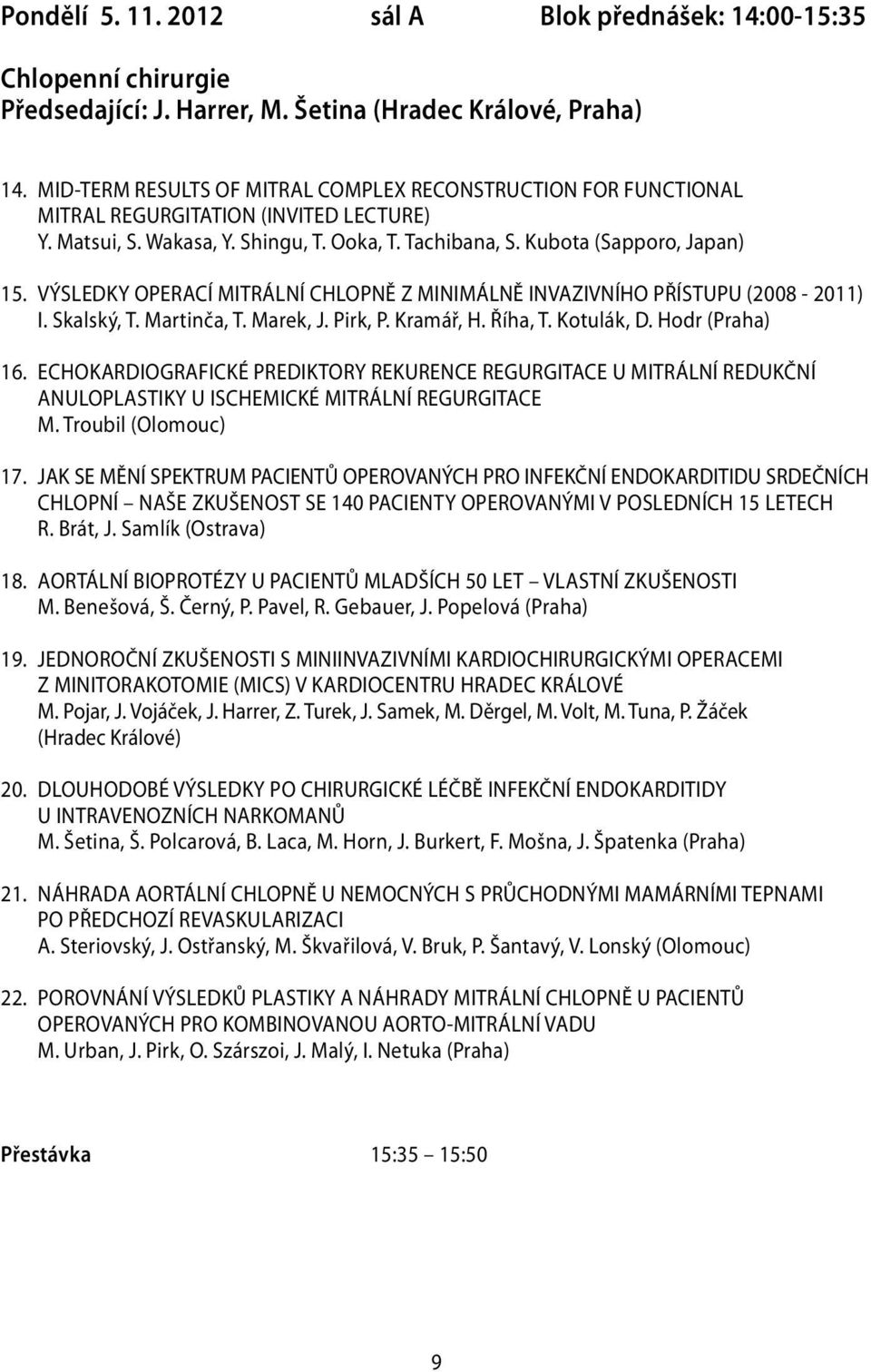 VÝSLEDKY OPERACÍ MITRÁLNÍ CHLOPNĚ Z MINIMÁLNĚ INVAZIVNÍHO PŘÍSTUPU (2008-2011) I. Skalský, T. Martinča, T. Marek, J. Pirk, P. Kramář, H. Říha, T. Kotulák, D. Hodr (Praha) 16.