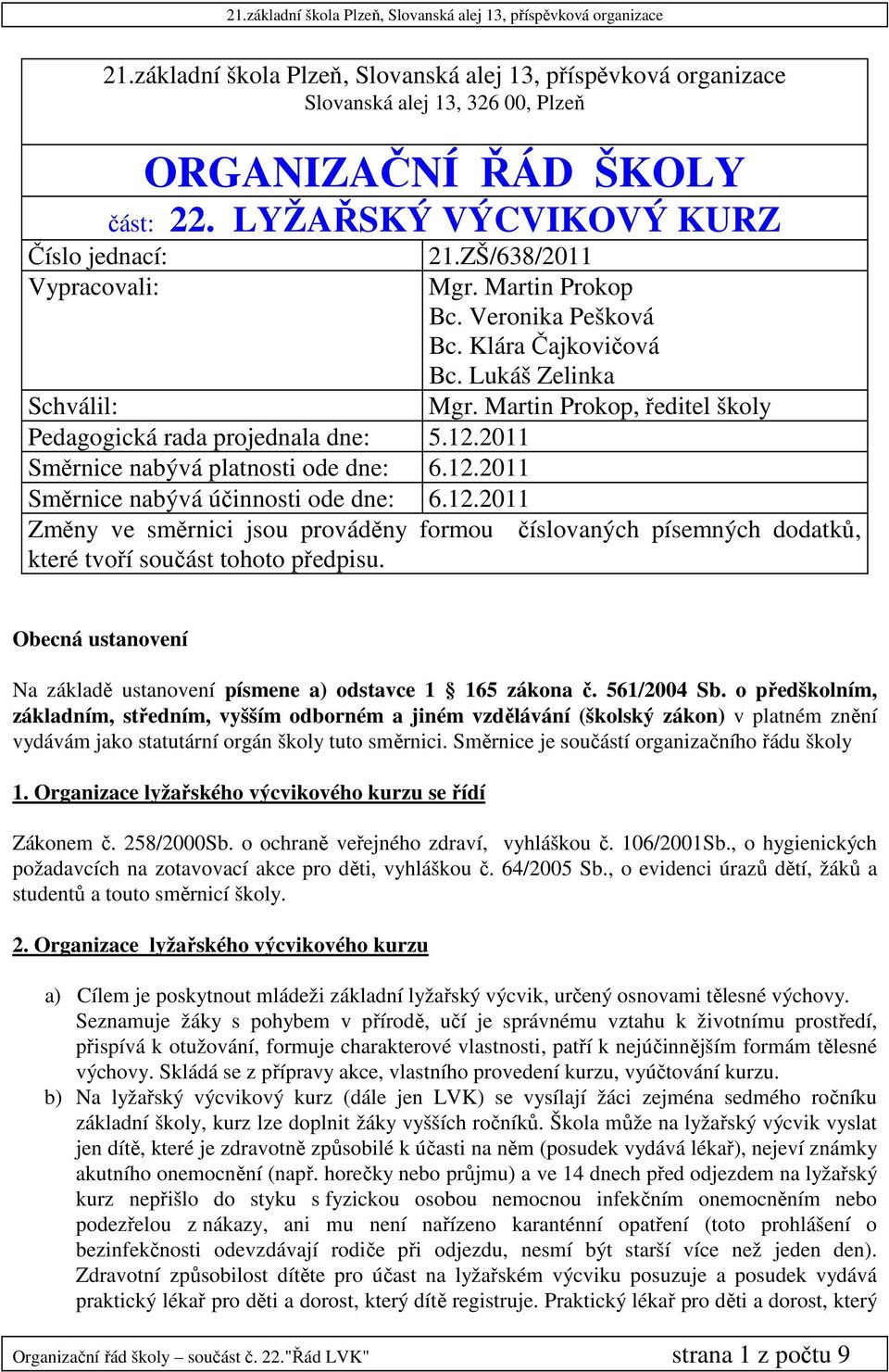 2011 Směrnice nabývá platnosti ode dne: 6.12.2011 Směrnice nabývá účinnosti ode dne: 6.12.2011 Změny ve směrnici jsou prováděny formou číslovaných písemných dodatků, které tvoří součást tohoto předpisu.