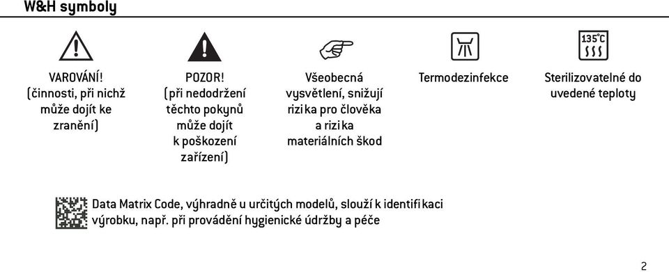 rizika pro člověka a rizika materiálních škod Termodezinfekce Sterilizovatelné do uvedené