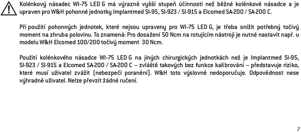 To znamená: Pro dosažení 50 Ncm na rotujícím nástroji je nutné nastavit např. u modelu W&H Elcomed 100/200 točivý moment 30 Ncm.