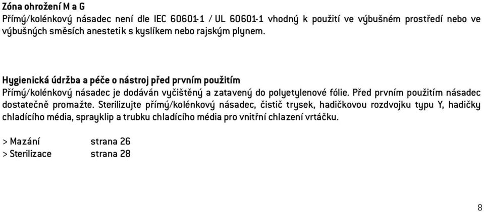 Hygienická údržba a péče o nástroj před prvním použitím Přímý/kolénkový násadec je dodáván vyčištěný a zatavený do polyetylenové fólie.