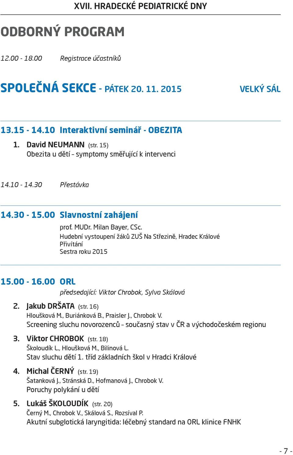 Hudební vystoupení žáků ZUŠ Na Střezině, Hradec Králové Přivítání Sestra roku 2015 15.00-16.00 ORL předsedající: Viktor Chrobok, Sylva Skálová 2. Jakub DRŠATA (str. 16) Hloušková M., Buriánková B.