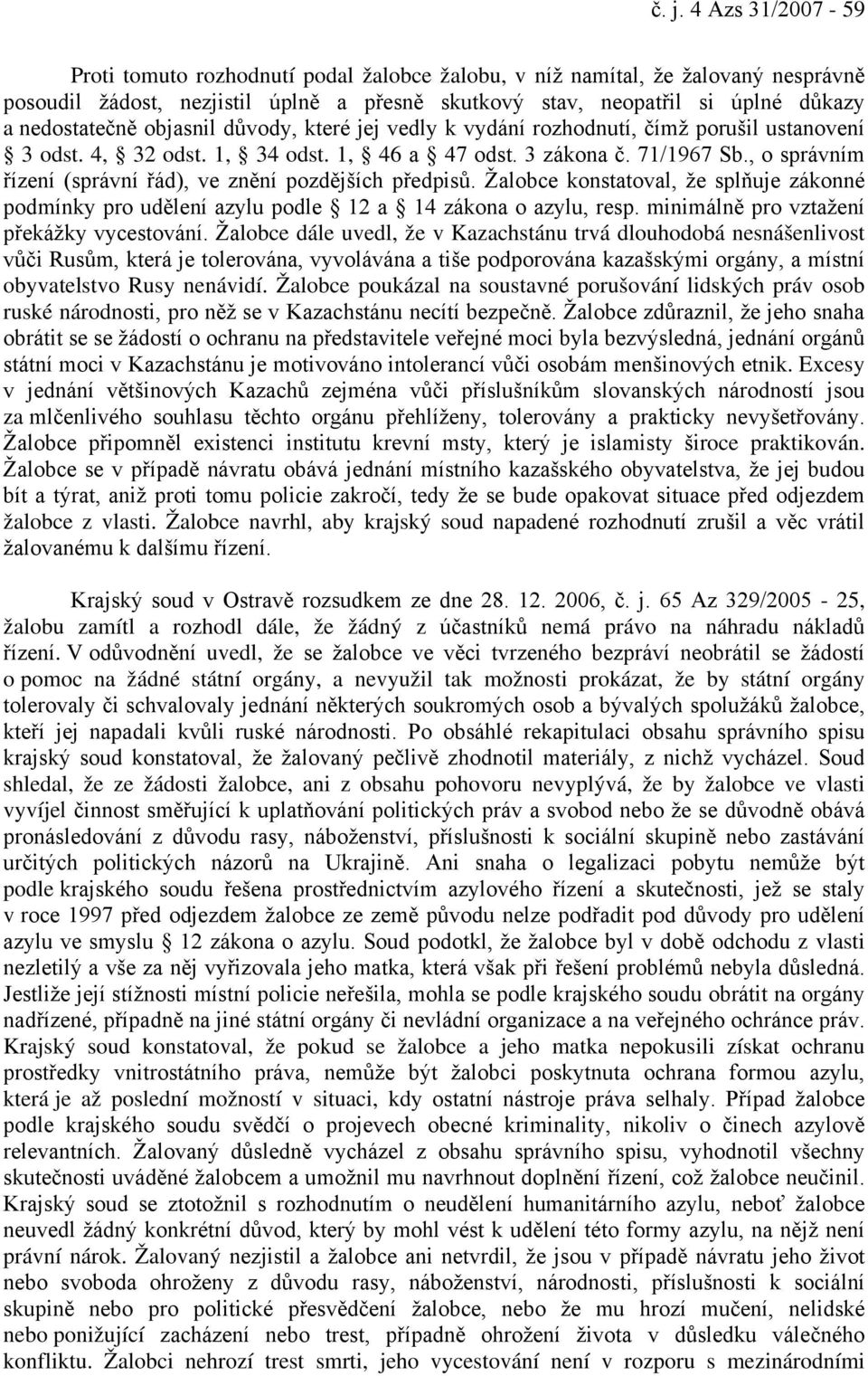 , o správním řízení (správní řád), ve znění pozdějších předpisů. Žalobce konstatoval, že splňuje zákonné podmínky pro udělení azylu podle 12 a 14 zákona o azylu, resp.