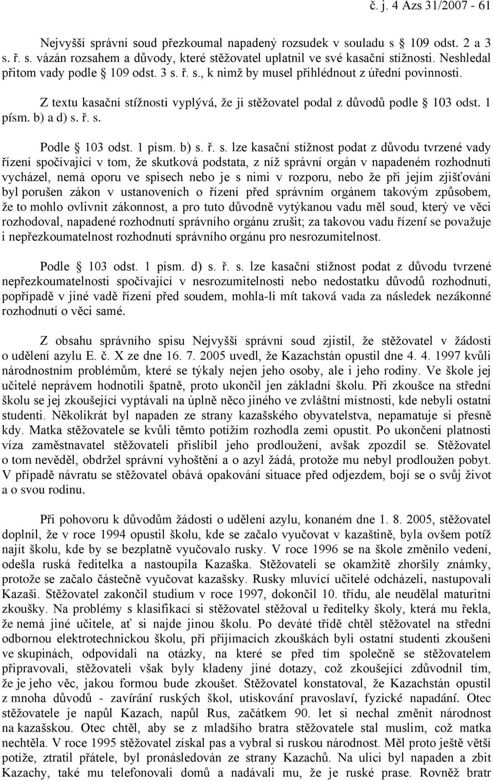 ř. s. Podle 103 odst. 1 písm. b) s. ř. s. lze kasační stížnost podat z důvodu tvrzené vady řízení spočívající v tom, že skutková podstata, z níž správní orgán v napadeném rozhodnutí vycházel, nemá