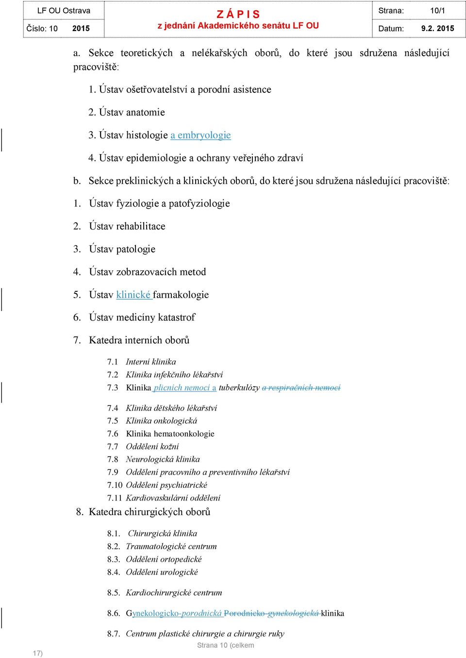 Ústav fyzilgie a patfyzilgie 2. Ústav rehabilitace 3. Ústav patlgie 4. Ústav zbrazvacích metd 5. Ústav klinické farmaklgie 6. Ústav medicíny katastrf 7. Katedra interních brů 7.1 Interní klinika 7.