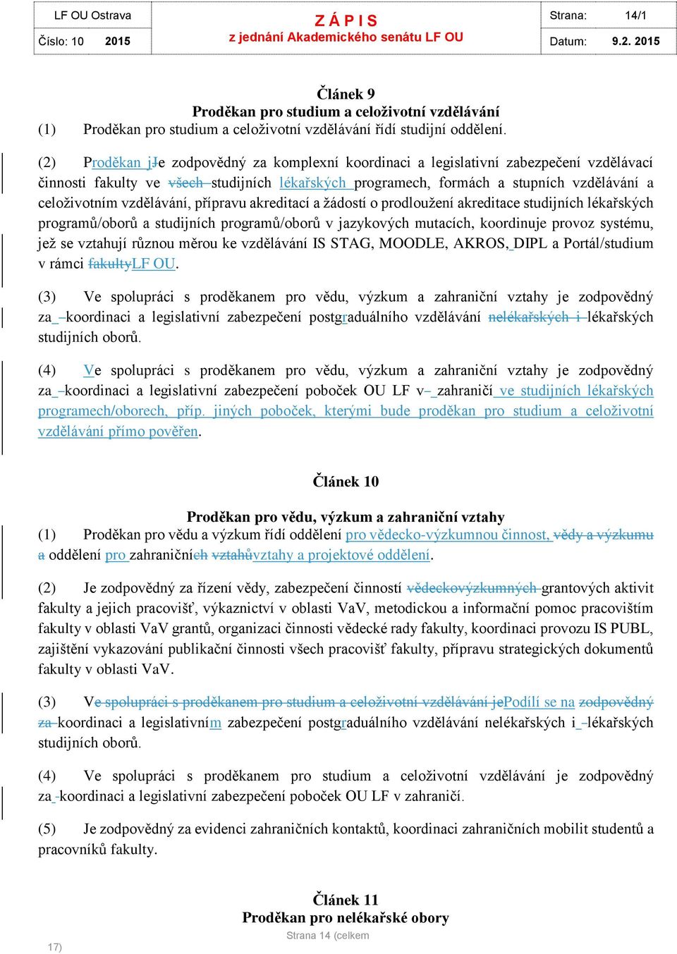 přípravu akreditací a žádstí prdlužení akreditace studijních lékařských prgramů/brů a studijních prgramů/brů v jazykvých mutacích, krdinuje prvz systému, jež se vztahují různu měru ke vzdělávání IS