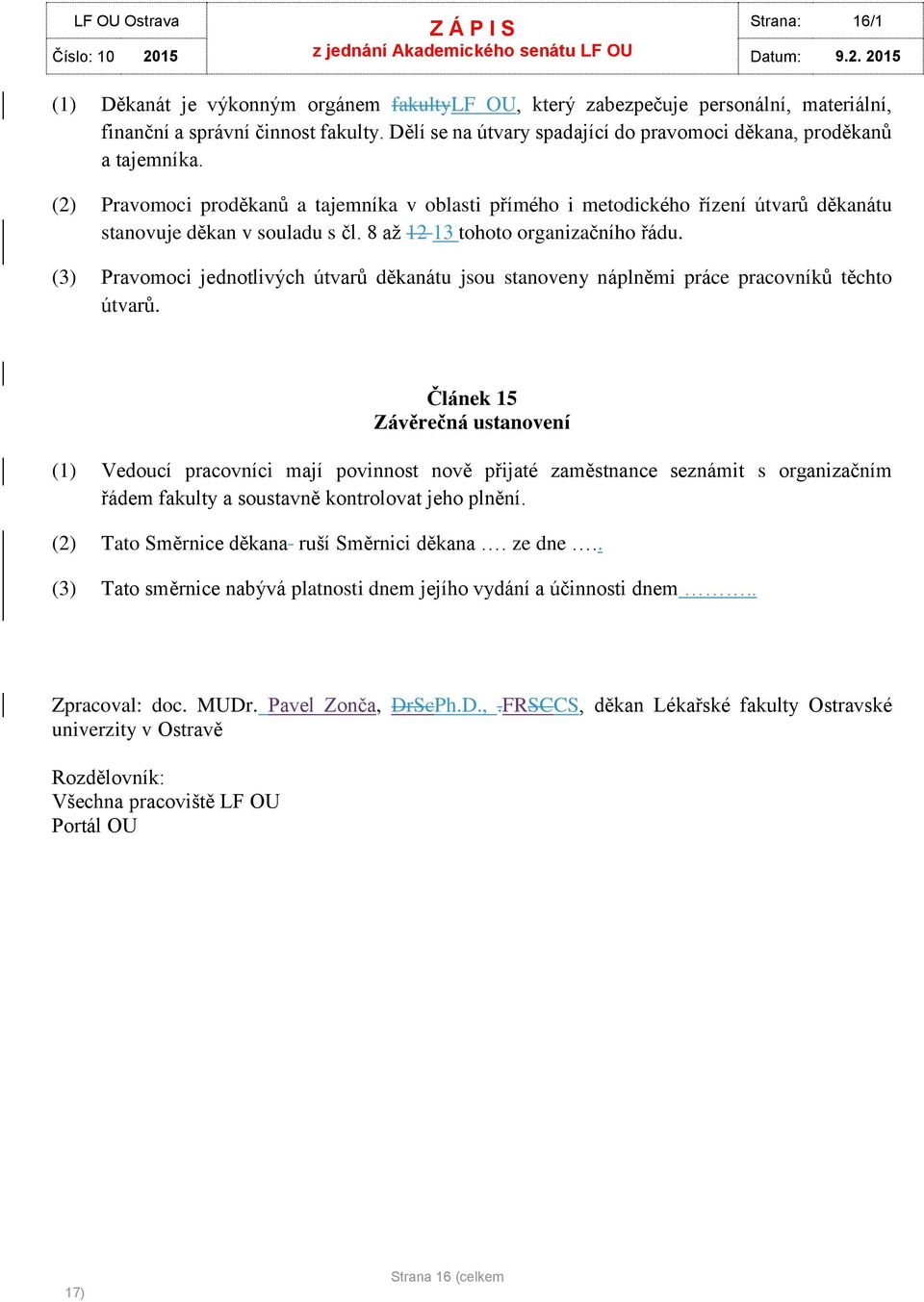 8 až 12 13 tht rganizačníh řádu. (3) Pravmci jedntlivých útvarů děkanátu jsu stanveny náplněmi práce pracvníků těcht útvarů.