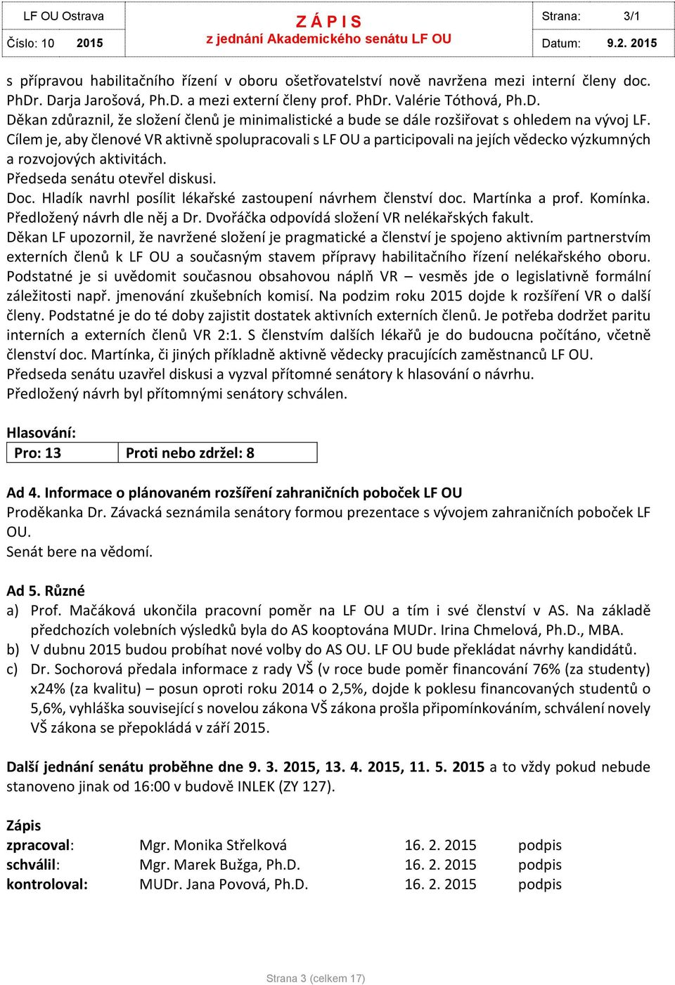 Cílem je, aby členvé VR aktivně splupracvali s LF OU a participvali na jejích vědeck výzkumných a rzvjvých aktivitách. Předseda senátu tevřel diskusi. Dc.