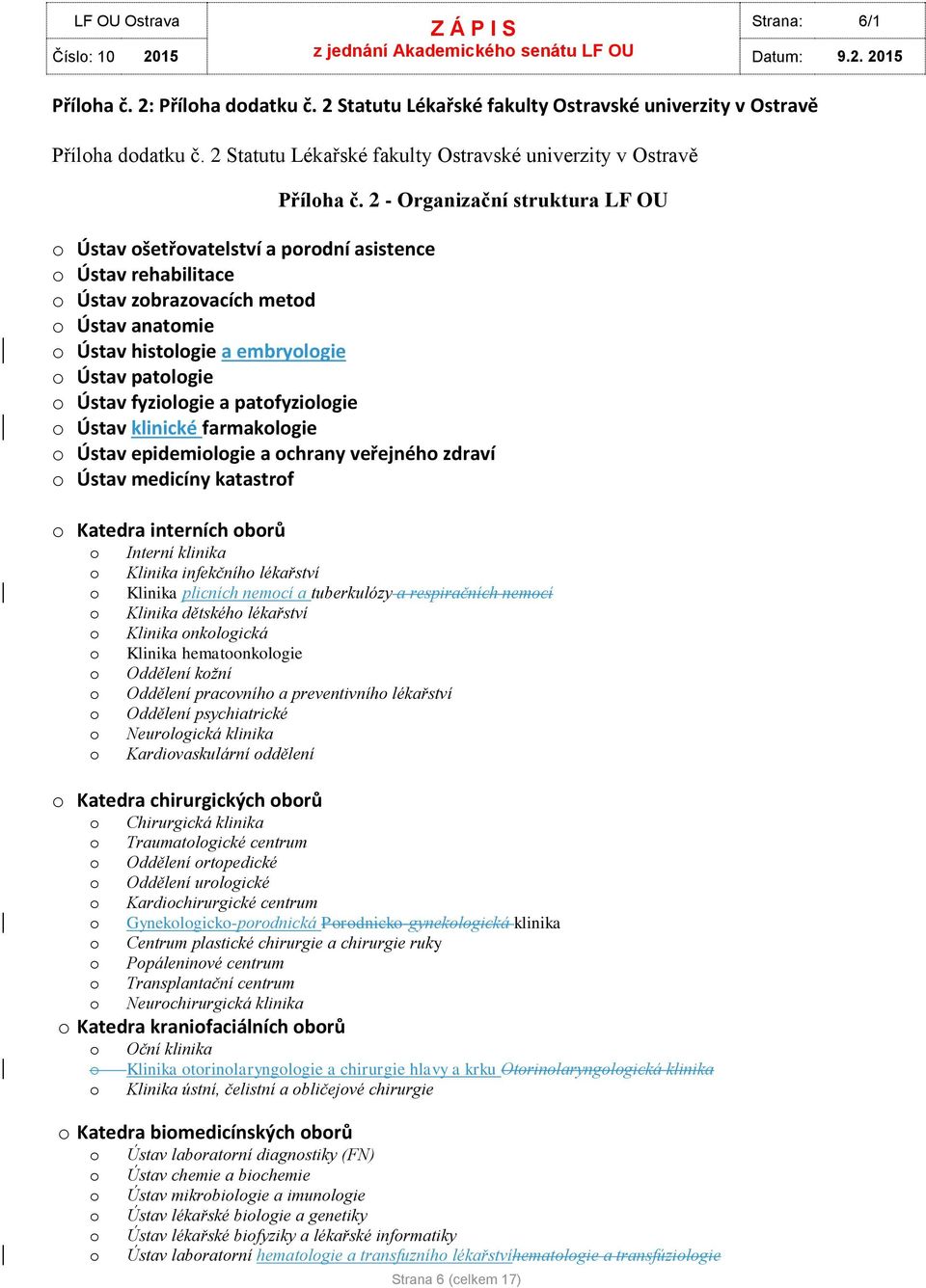 2 - Organizační struktura LF OU Ústav šetřvatelství a prdní asistence Ústav rehabilitace Ústav zbrazvacích metd Ústav anatmie Ústav histlgie a embrylgie Ústav patlgie Ústav fyzilgie a patfyzilgie