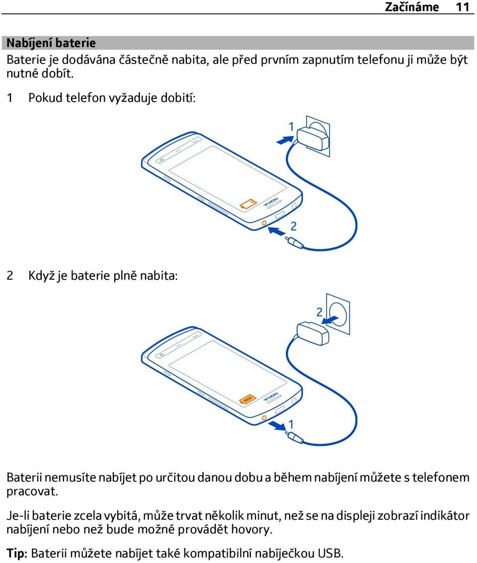 1 Pokud telefon vyžaduje dobití: 2 Když je baterie plně nabita: Baterii nemusíte nabíjet po určitou danou dobu a během