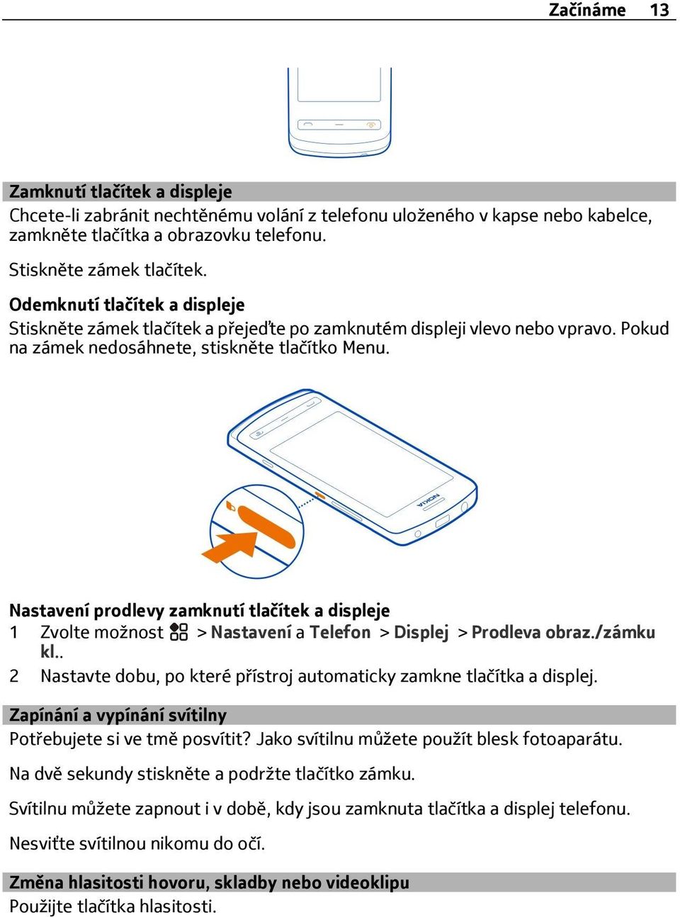 Nastavení prodlevy zamknutí tlačítek a displeje 1 > Nastavení a Telefon > Displej > Prodleva obraz./zámku kl.. 2 Nastavte dobu, po které přístroj automaticky zamkne tlačítka a displej.