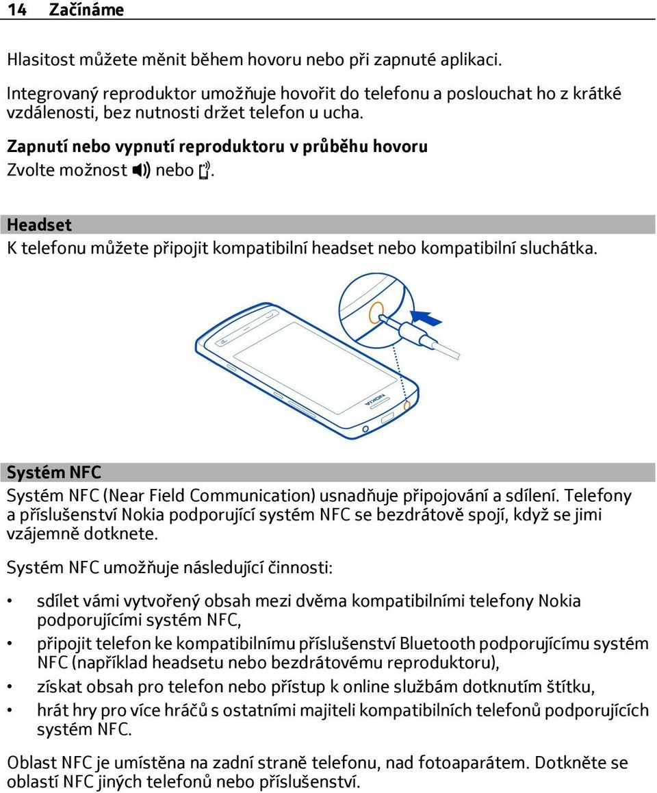 Systém NFC Systém NFC (Near Field Communication) usnadňuje připojování a sdílení. Telefony a příslušenství Nokia podporující systém NFC se bezdrátově spojí, když se jimi vzájemně dotknete.