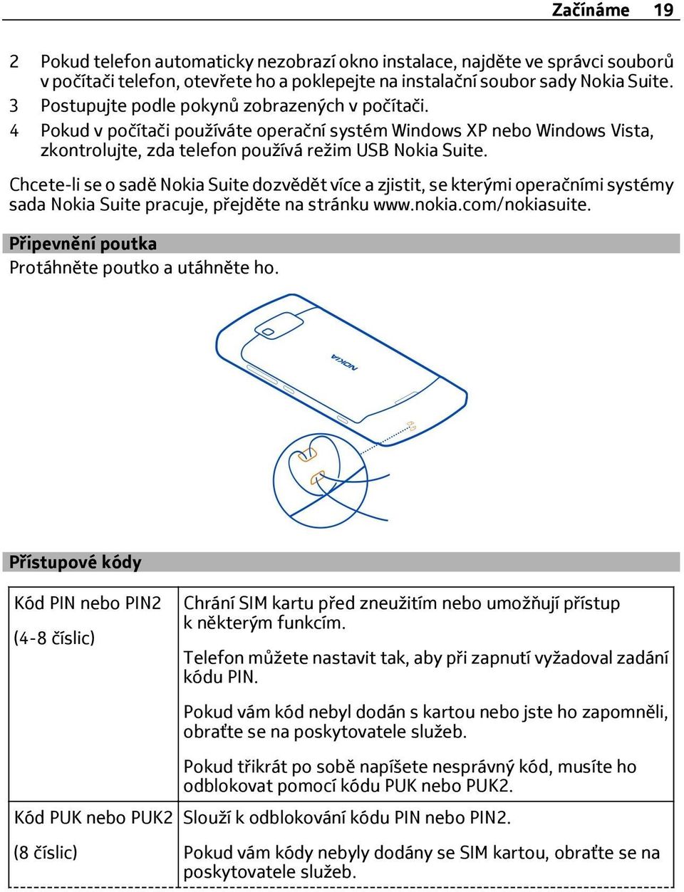 Chcete-li se o sadě Nokia Suite dozvědět více a zjistit, se kterými operačními systémy sada Nokia Suite pracuje, přejděte na stránku www.nokia.com/nokiasuite.