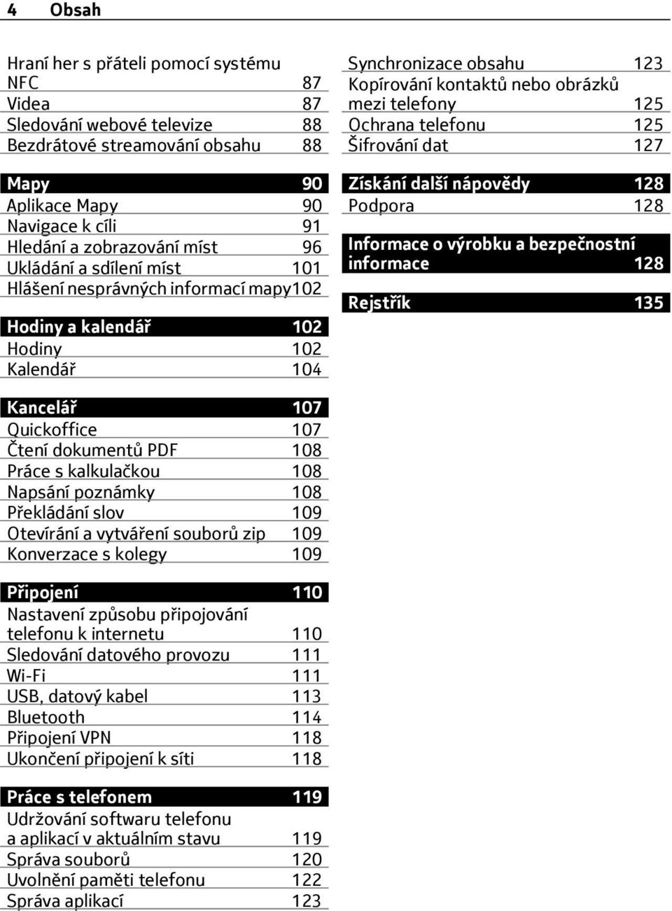 telefonu 125 Šifrování dat 127 Získání další nápovědy 128 Podpora 128 Informace o výrobku a bezpečnostní informace 128 Rejstřík 135 Kancelář 107 Quickoffice 107 Čtení dokumentů PDF 108 Práce s