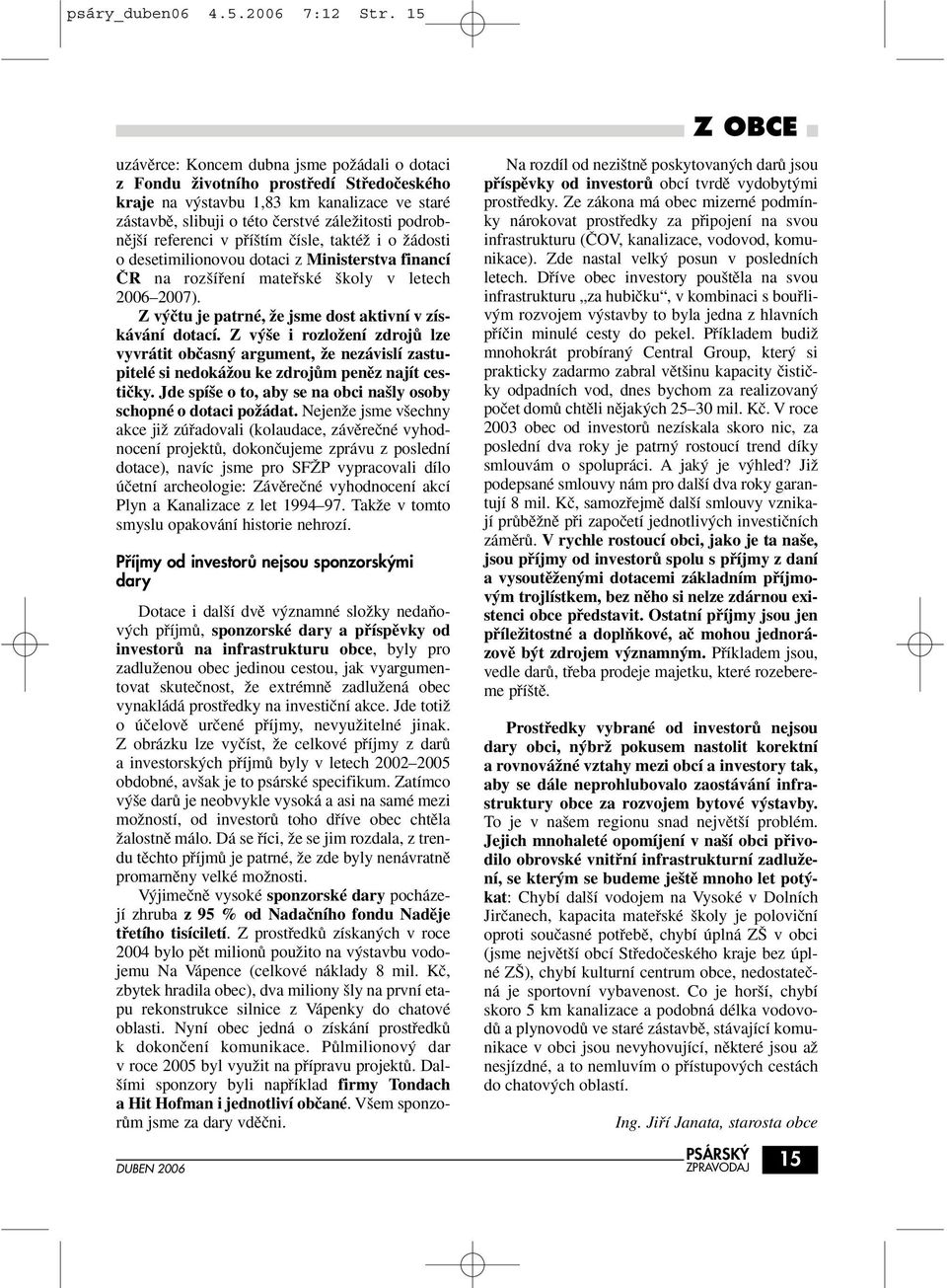 referenci v pfií tím ãísle, taktéï i o Ïádosti o desetimilionovou dotaci z Ministerstva financí âr na roz ífiení matefiské koly v letech 2006 2007).