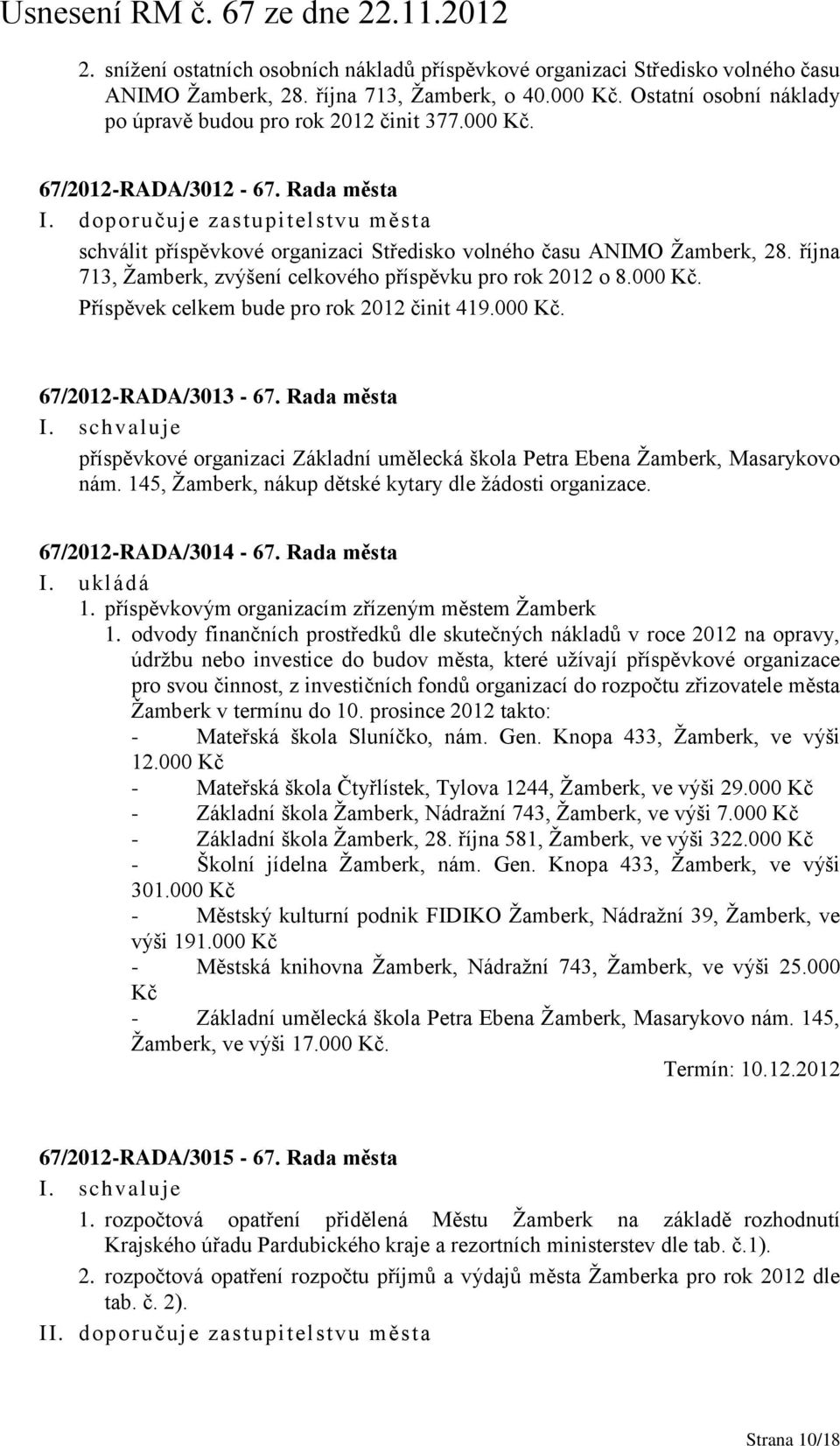 října 713, Žamberk, zvýšení celkového příspěvku pro rok 2012 o 8.000 Kč. Příspěvek celkem bude pro rok 2012 činit 419.000 Kč. 67/2012-RADA/3013-67.
