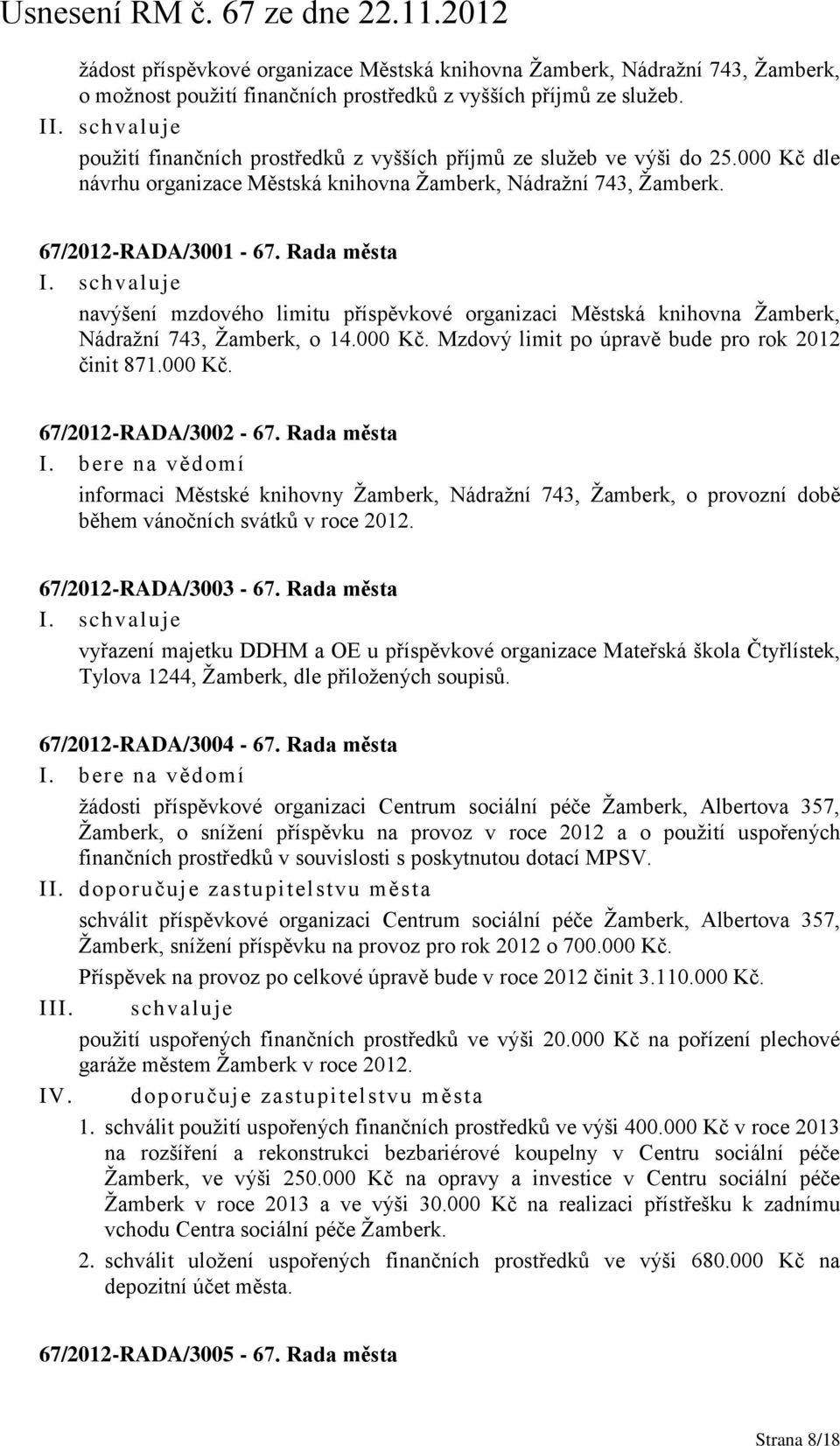 Rada města navýšení mzdového limitu příspěvkové organizaci Městská knihovna Žamberk, Nádražní 743, Žamberk, o 14.000 Kč. Mzdový limit po úpravě bude pro rok 2012 činit 871.000 Kč. 67/2012-RADA/3002-67.