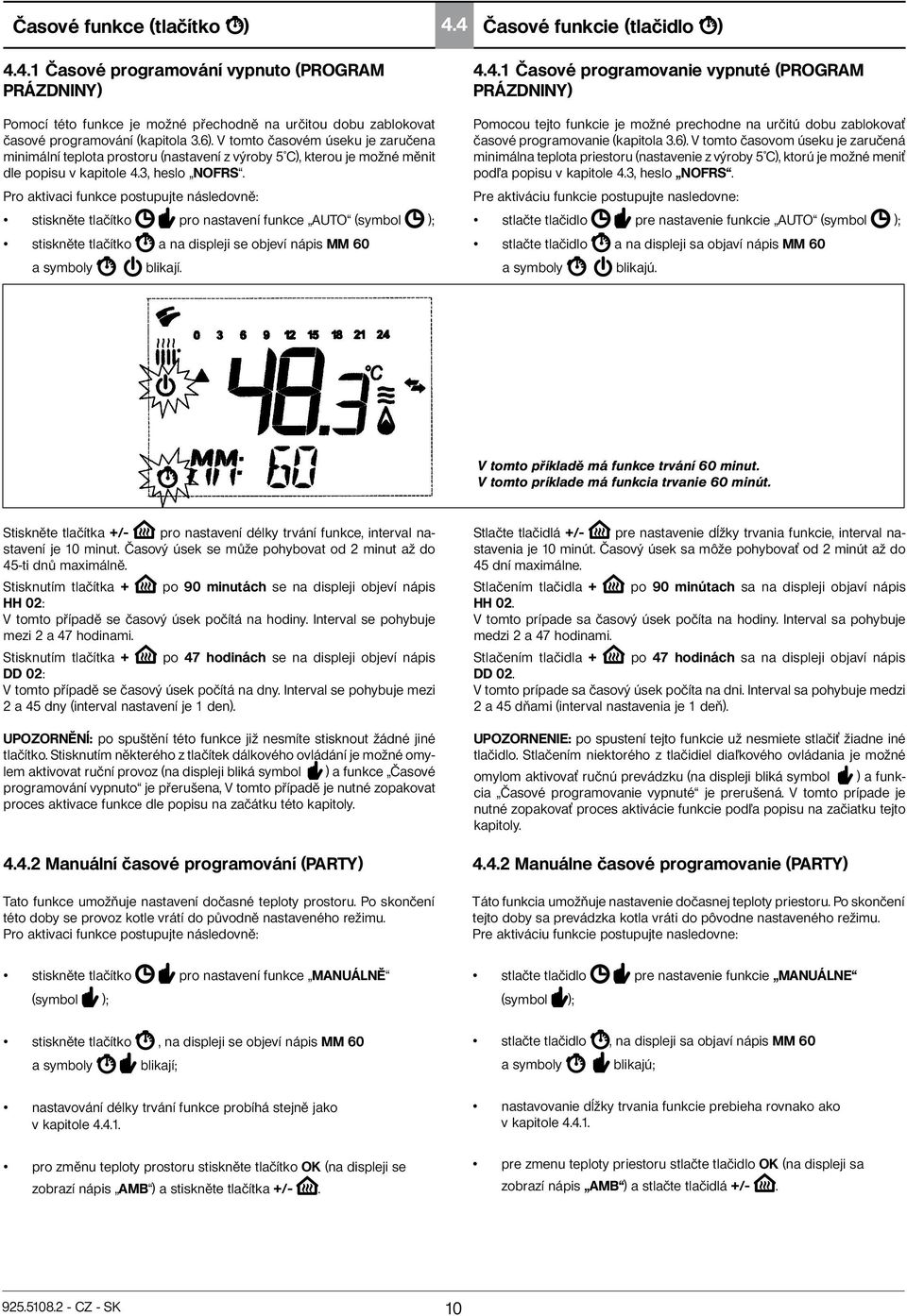 Pro aktivaci funkce postupujte následovně: stiskněte tlačítko pro nastavení funkce AUTO (symbol ); stiskněte tlačítko a na displeji se objeví nápis MM 60 a symboly blikají. 4.