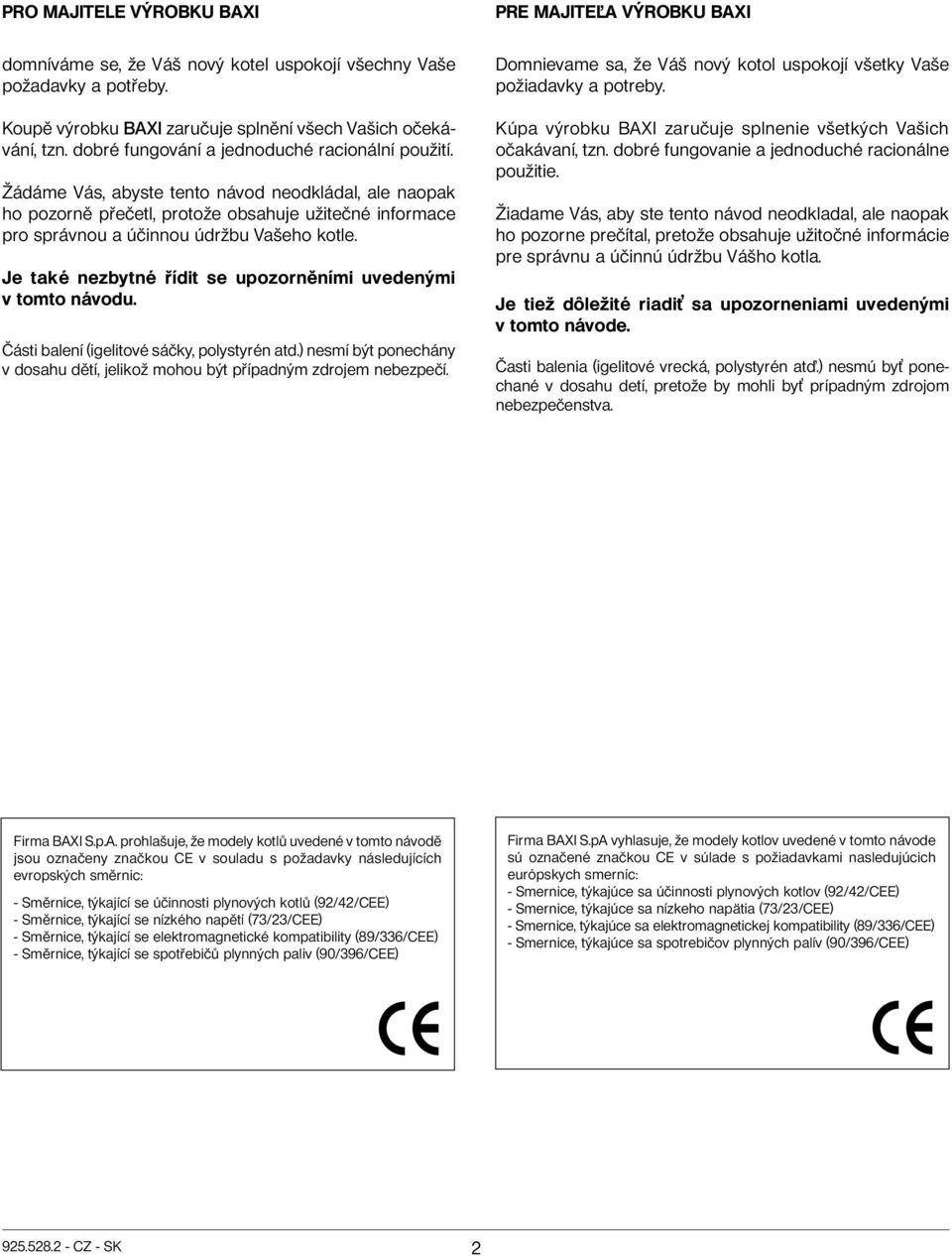 Žádáme Vás, abyste tento návod neodkládal, ale naopak ho pozorně přečetl, protože obsahuje užitečné informace pro správnou a účinnou údržbu Vašeho kotle.