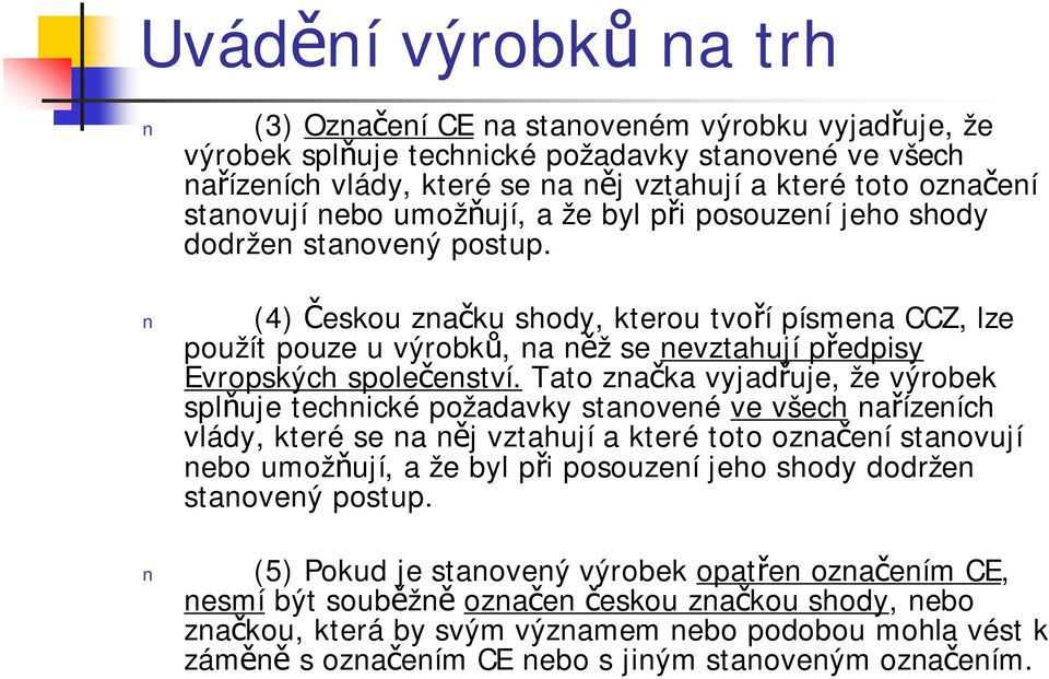 (4) Českou značku shody, kterou tvoří písmena CCZ, lze použít pouze u výrobků, na něž se nevztahují předpisy Evropských společenství.