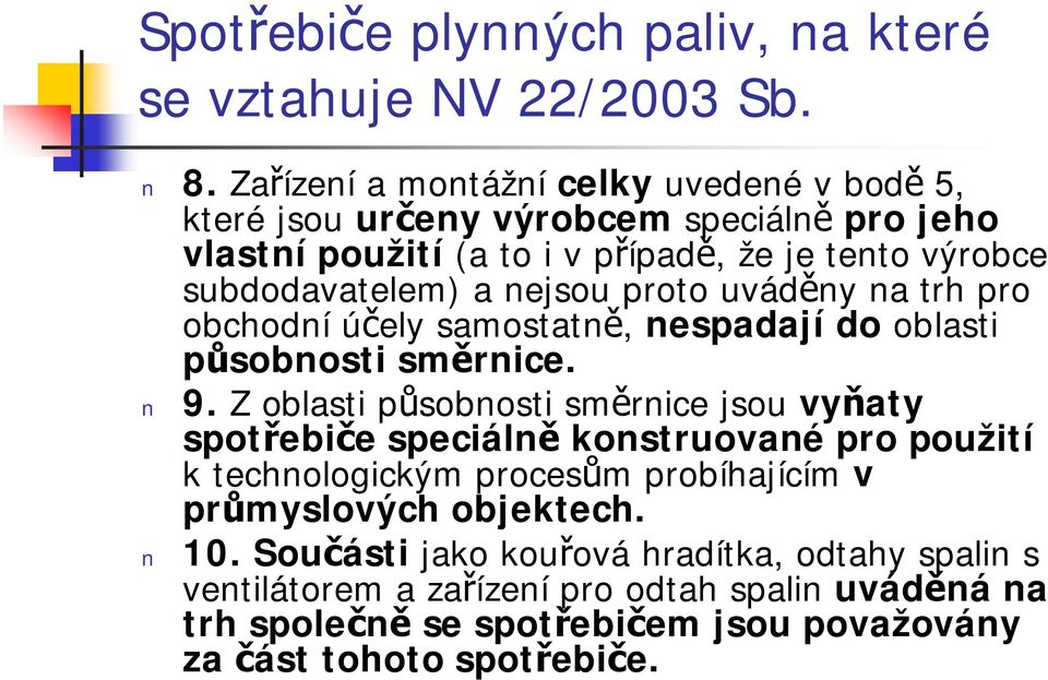 nejsou proto uváděny na trh pro obchodní účely samostatně, nespadají do oblasti působnosti směrnice. 9.